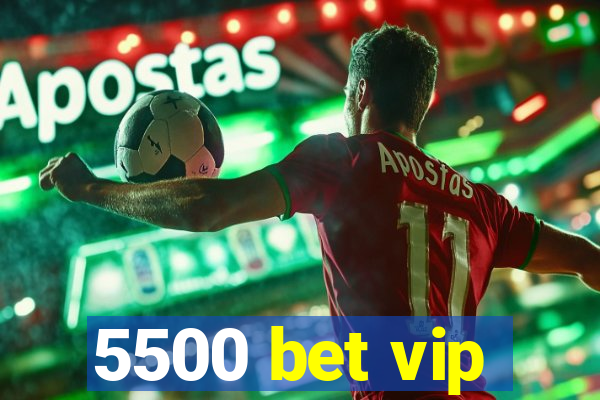 5500 bet vip